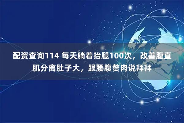 配资查询114 每天躺着抬腿100次，改善腹直肌分离肚子大，跟腰腹赘肉说拜拜