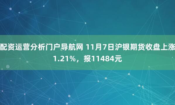 配资运营分析门户导航网 11月7日沪银期货收盘上涨1.21%，报11484元